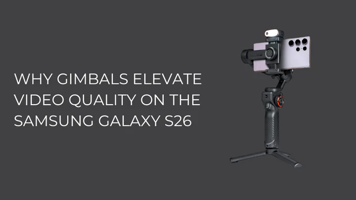 Why Gimbals Elevate Video Quality on the Samsung Galaxy S26
